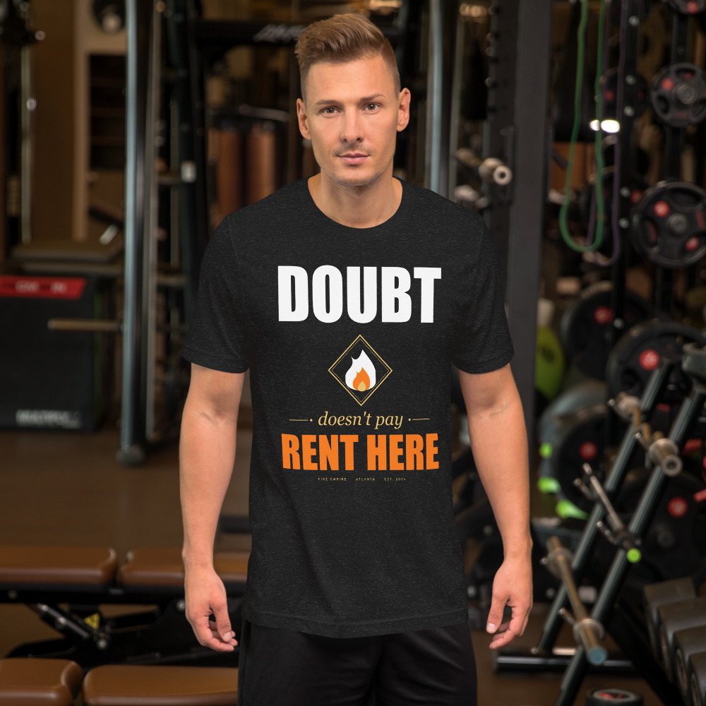 Fire Empire Doubt Doesn't Pay Rent Here Motivation Tee Front