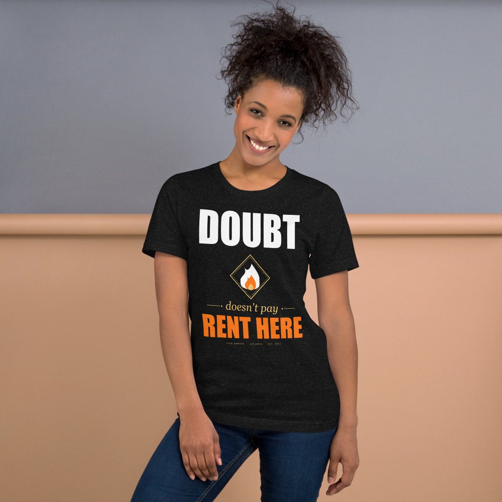 Fire Empire Doubt Doesn't Pay Rent Here Motivation Tee Front