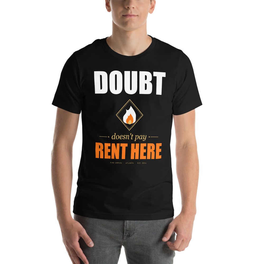 Fire Empire Doubt Doesn't Pay Rent Here Motivation Tee Front