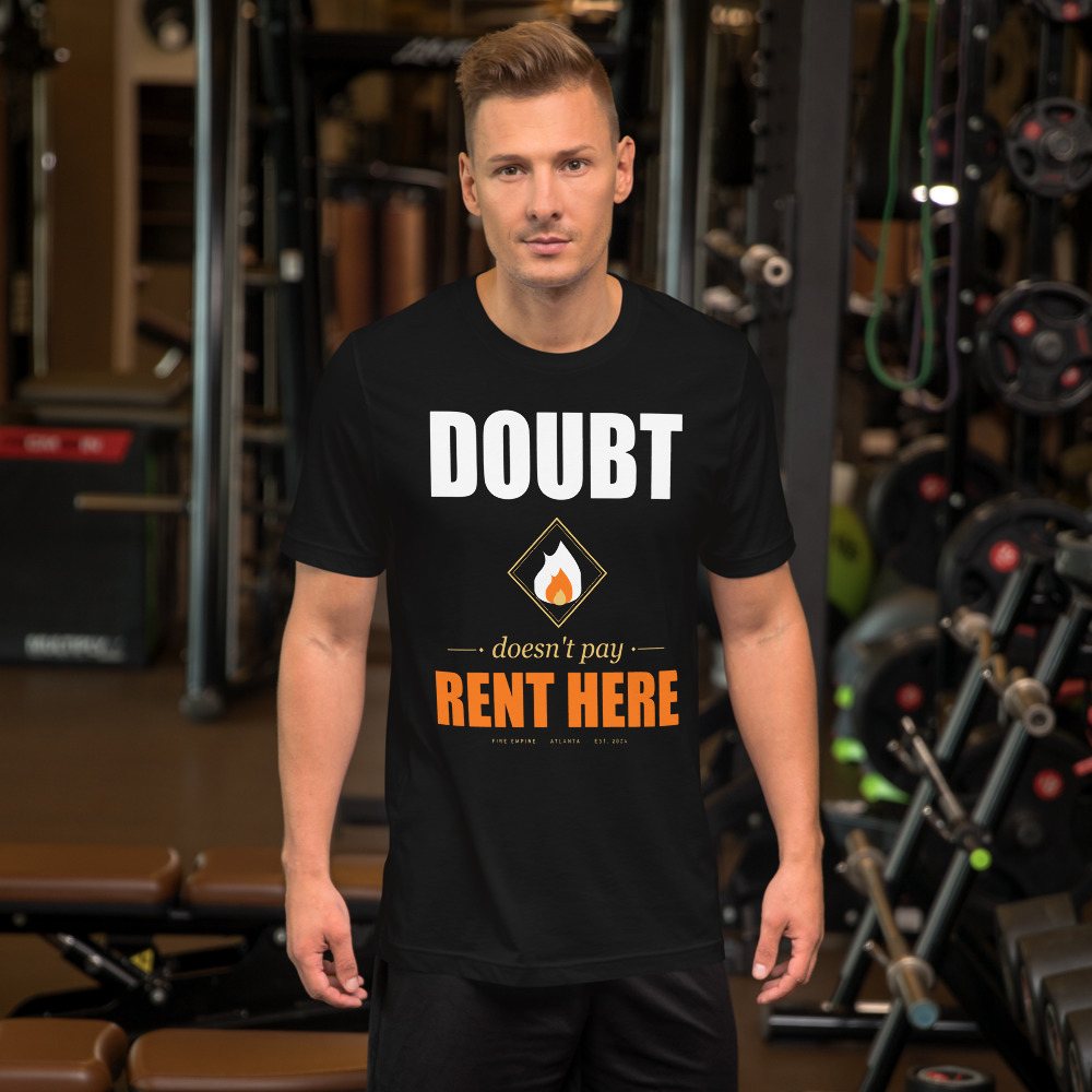 Fire Empire Doubt Doesn't Pay Rent Here Motivation Tee Front
