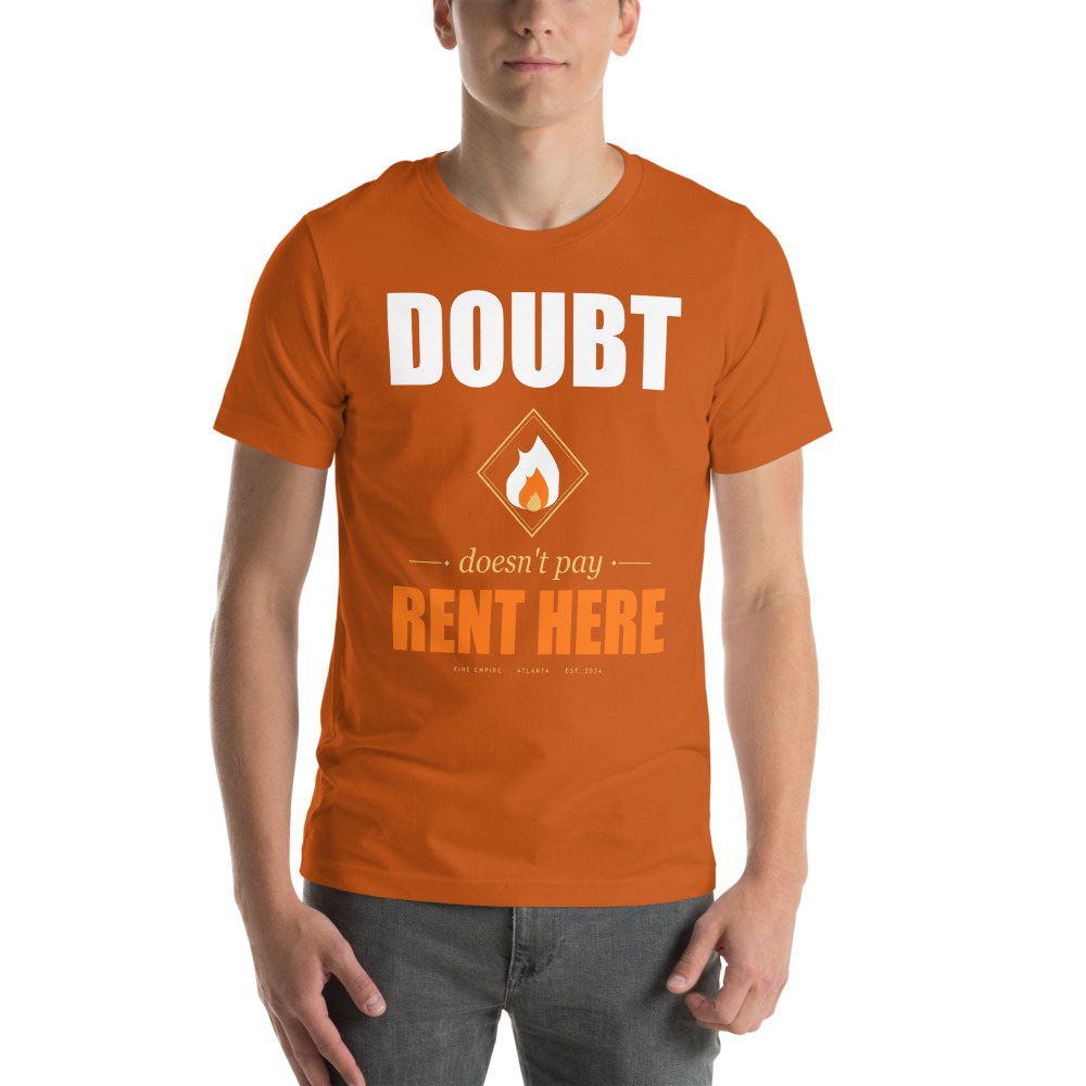 Fire Empire Doubt Doesn't Pay Rent Here Motivation Tee Front