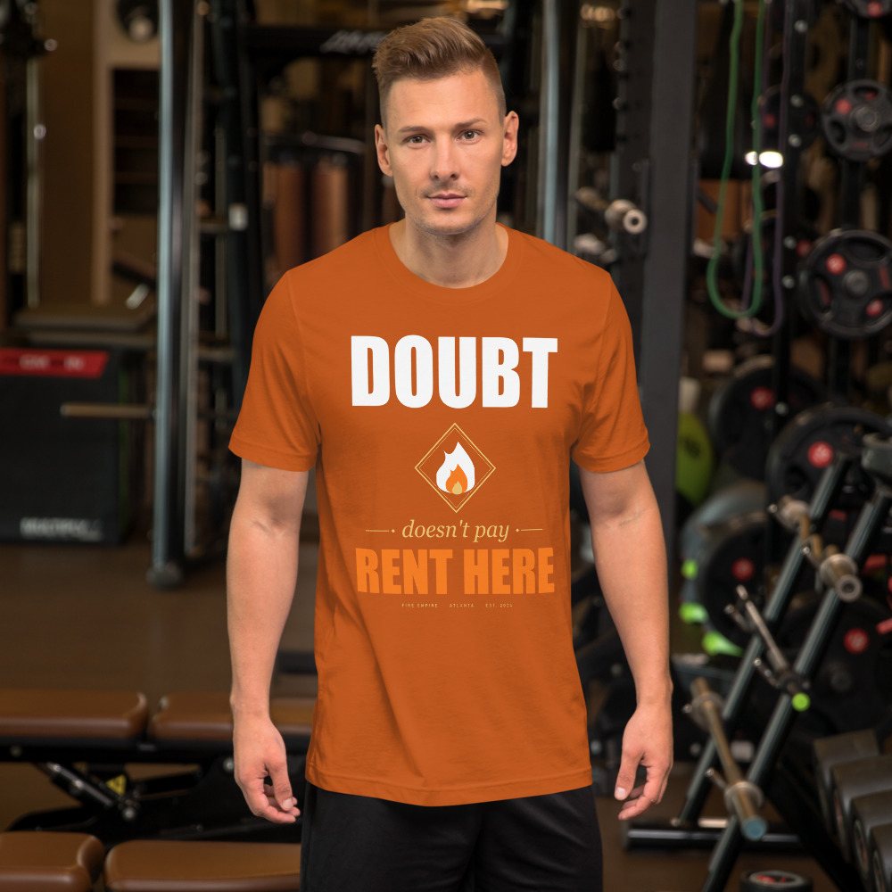 Fire Empire Doubt Doesn't Pay Rent Here Motivation Tee Front