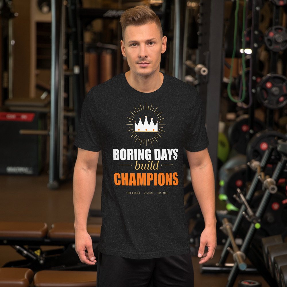Fire Empire Boring Days Build Champions Motivation Tee Front
