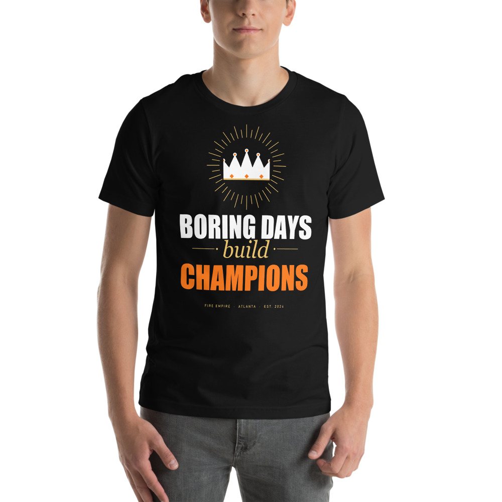 Fire Empire Boring Days Build Champions Motivation Tee Front