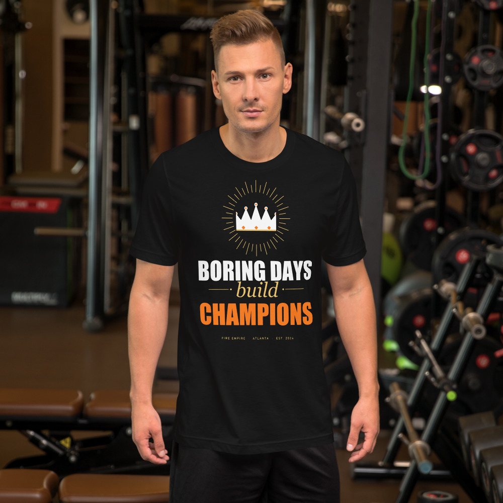 Fire Empire Boring Days Build Champions Motivation Tee Front