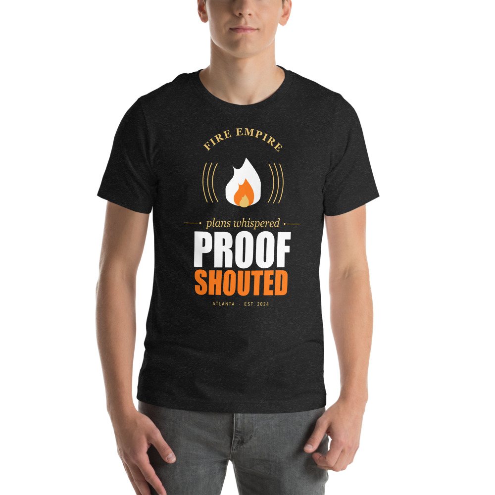 Fire Empire Plans Whispered, Proof Shouted Motivation Tee