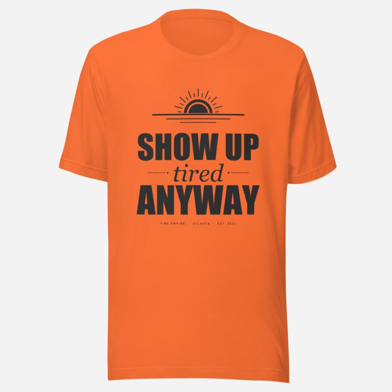 Fire Empire Show Up Tired Anyway Motivation Tee in Orange