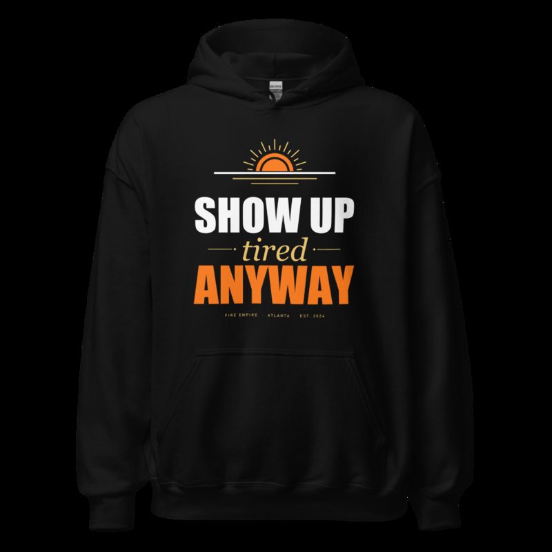 Fire Empire Show Up Tired Anyway Motivation Hoodie Black