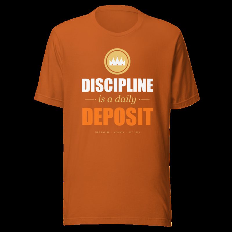 Fire Empire Discipline Is A Daily Deposit Motivation Tee Autumn