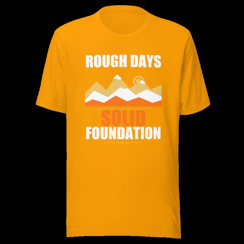 Fire Empire Rough Days, Solid Foundation Motivation Tee Gold