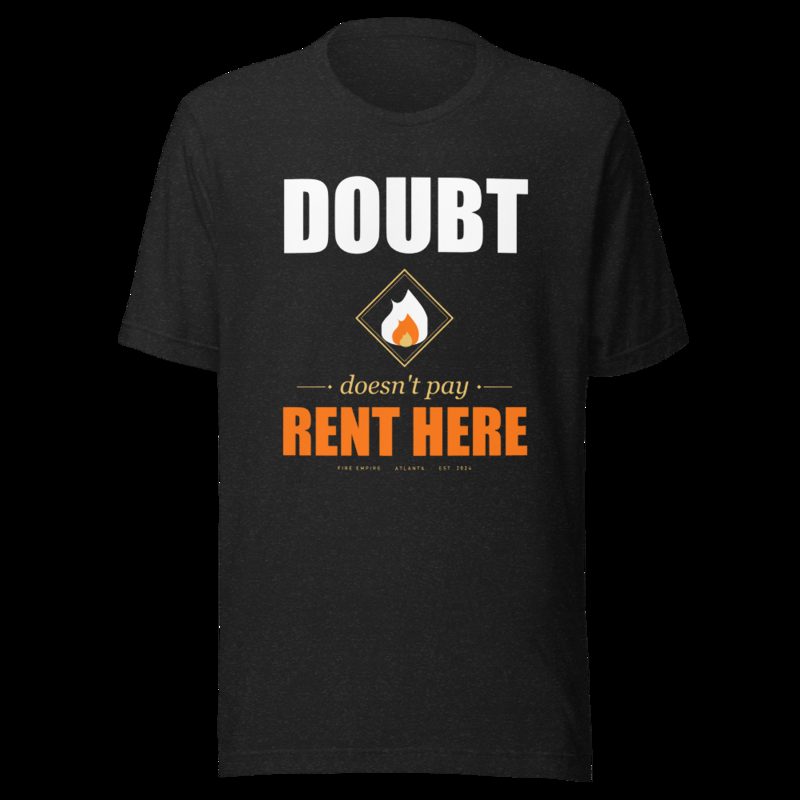 Fire Empire Doubt Doesn't Pay Rent Here Motivation Tee Black Heather