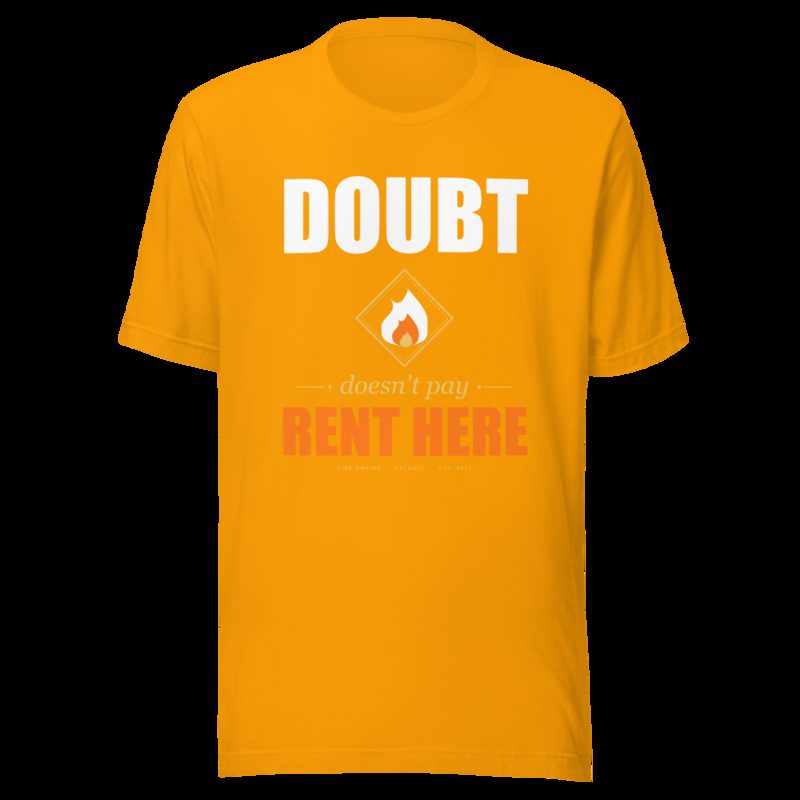 Fire Empire Doubt Doesn't Pay Rent Here Motivation Tee Gold