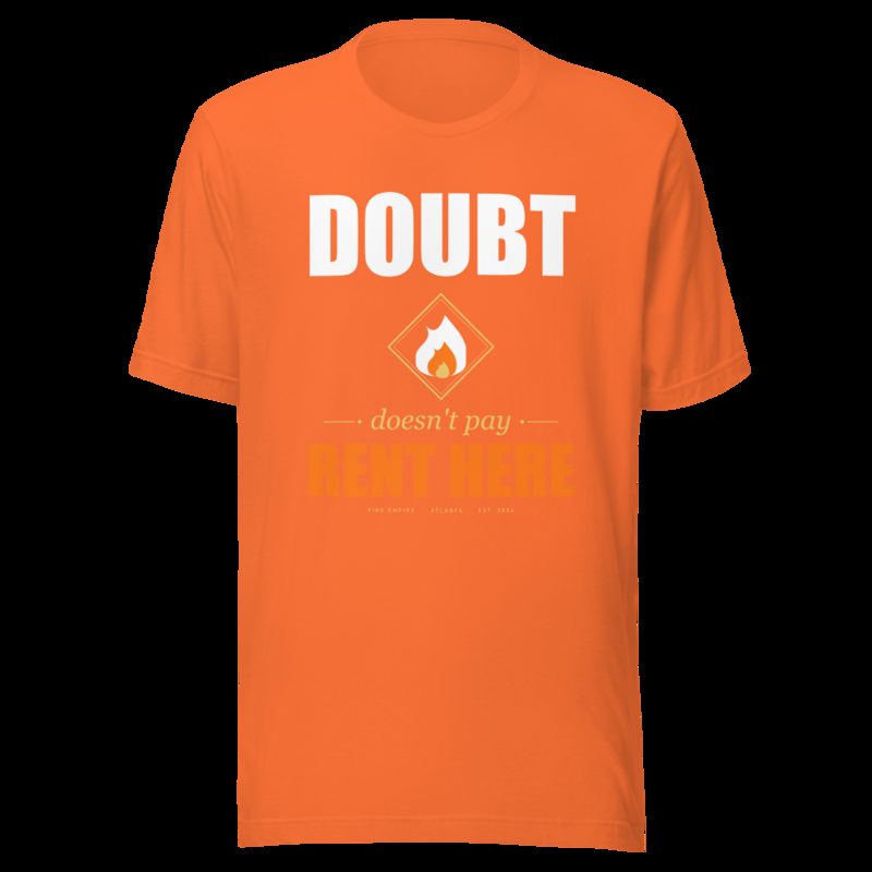 Fire Empire Doubt Doesn't Pay Rent Here Motivation Tee Orange