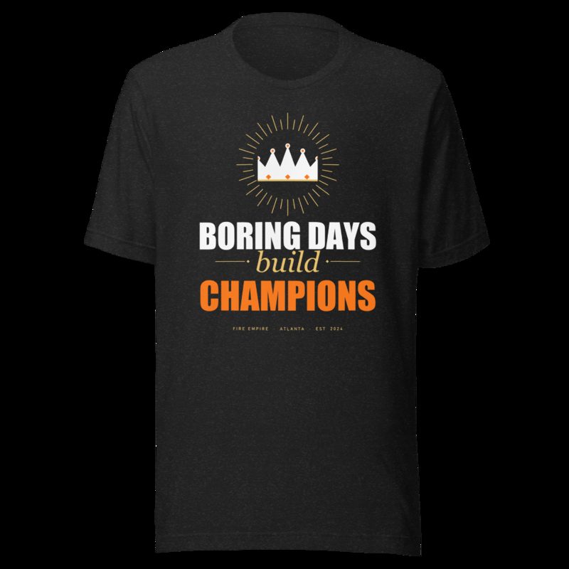 Fire Empire Boring Days Build Champions Motivation Tee Black Heather