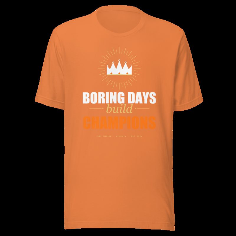 Fire Empire Boring Days Build Champions Motivation Tee Burnt Orange