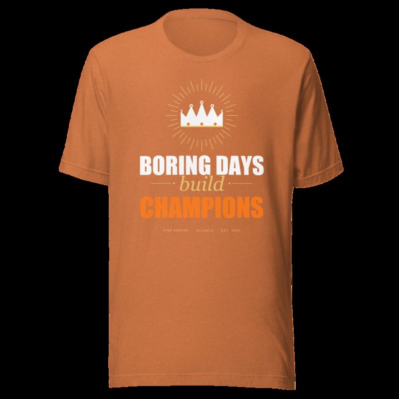 Fire Empire Boring Days Build Champions Motivation Tee Heather Autumn