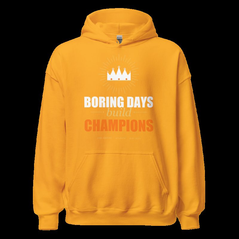 Fire Empire Boring Days Build Champions Motivation Hoodie Gold