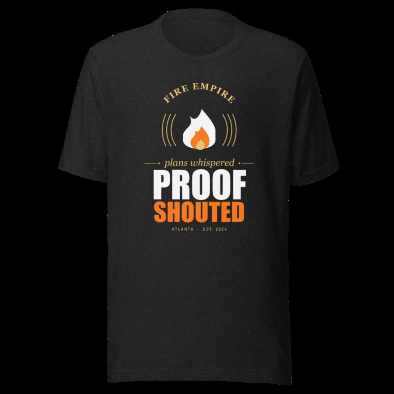 Fire Empire Plans Whispered, Proof Shouted Motivation Tee Black Heather
