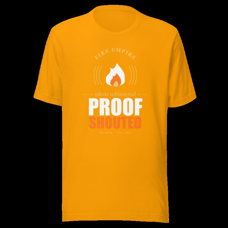 Fire Empire Plans Whispered, Proof Shouted Motivation Tee Gold
