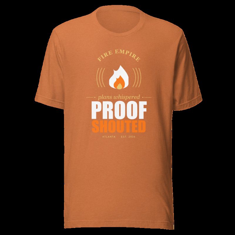 Fire Empire Plans Whispered, Proof Shouted Motivation Tee Heather Autumn