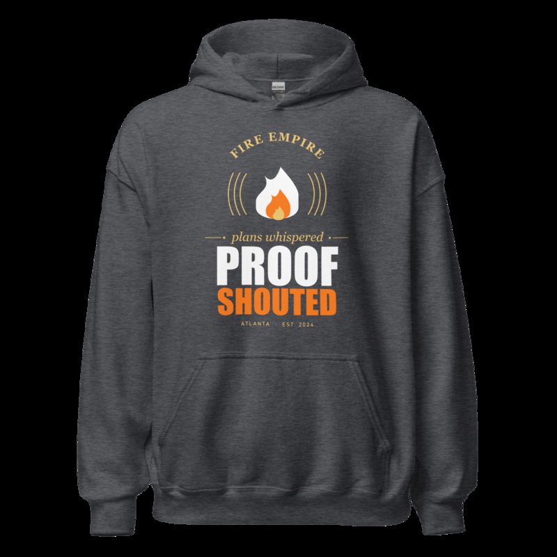 Fire Empire Plans Whispered, Proof Shouted Motivation Hoodie Dark Heather