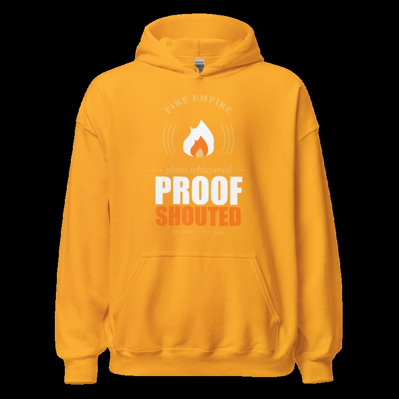 Fire Empire Plans Whispered, Proof Shouted Motivation Hoodie Gold