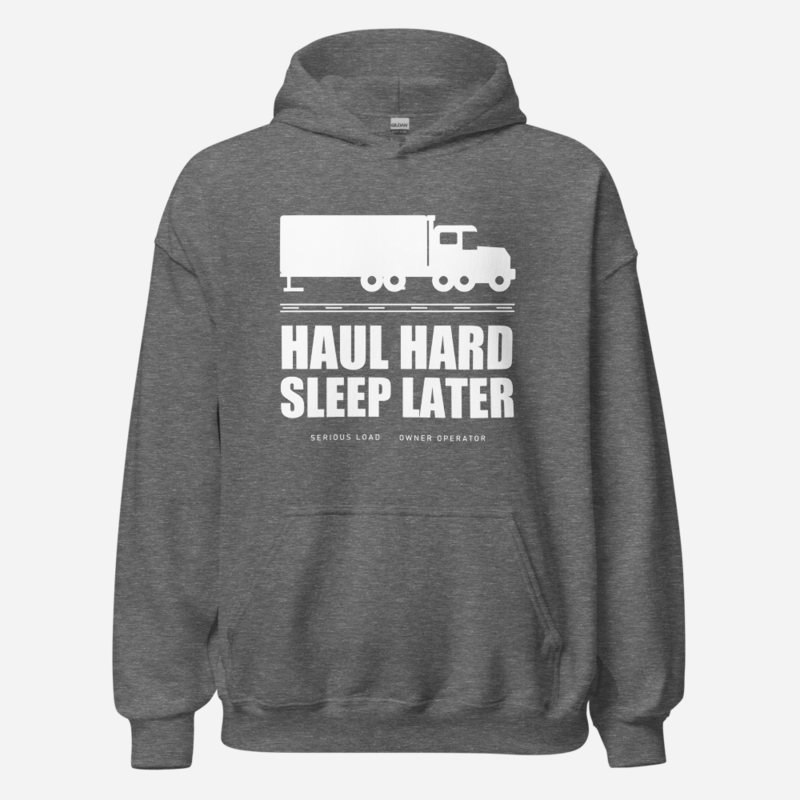 Serious Load Haul Hard Sleep Later Road Hoodie