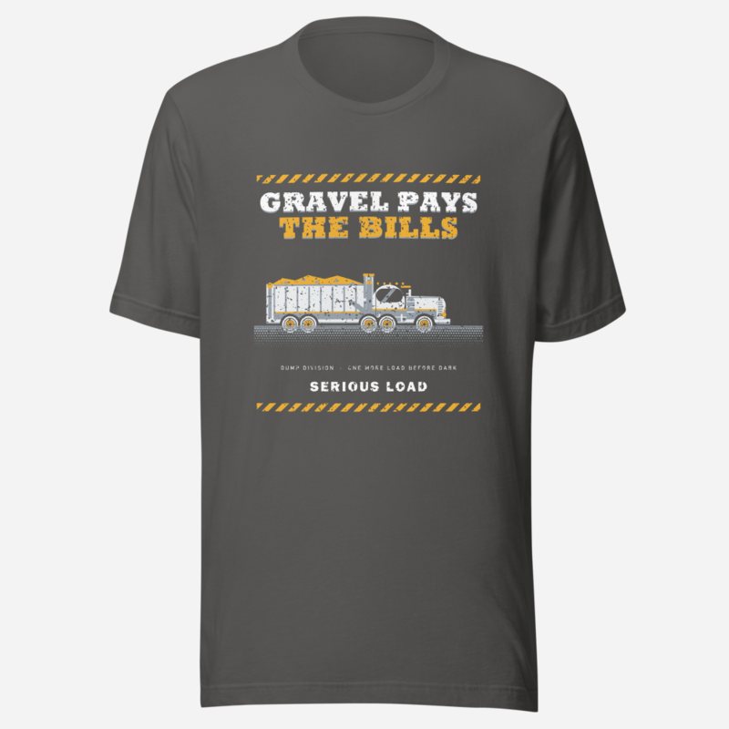 Serious Load Gravel Pays The Bills Freight Tee Asphalt